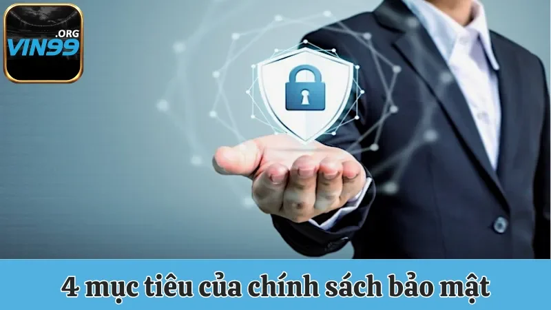Chính Sách Bảo Mật Vin99 - Đảm Bảo Quyền Lợi Cho Bạn 1 4 mục tiêu quan trọng của chính sách bảo mật
