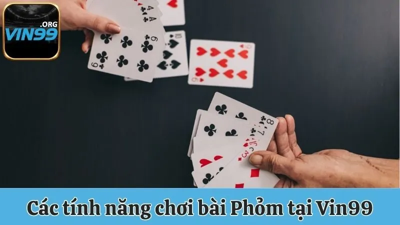 Phỏm Vin99 - Bật Mí Chi Tiết Luật Chơi Và Cách Tính Điểm 3 Điểm danh các tính năng chơi bài Phỏm tại Vin99