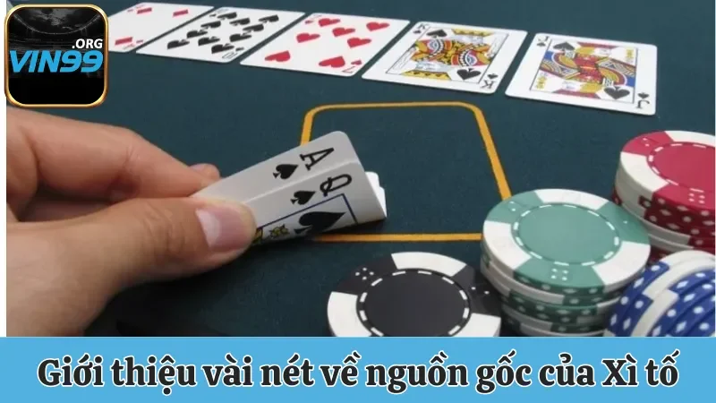 Xì Tố Vin99 - Cách Chơi Bài Chi Tiết Nhất Qua 4 Vòng Cơ Bản 1 Giới thiệu vài nét về nguồn gốc của Xì tố